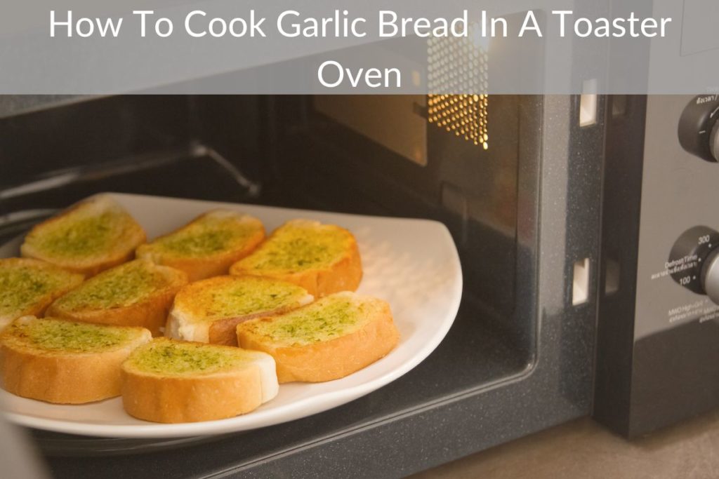 How To Cook Garlic Bread In A Toaster Oven