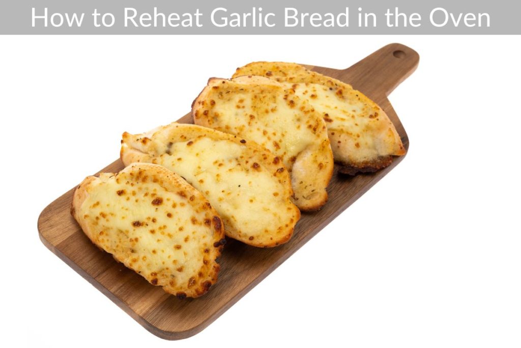 How to Reheat Garlic Bread in the Oven