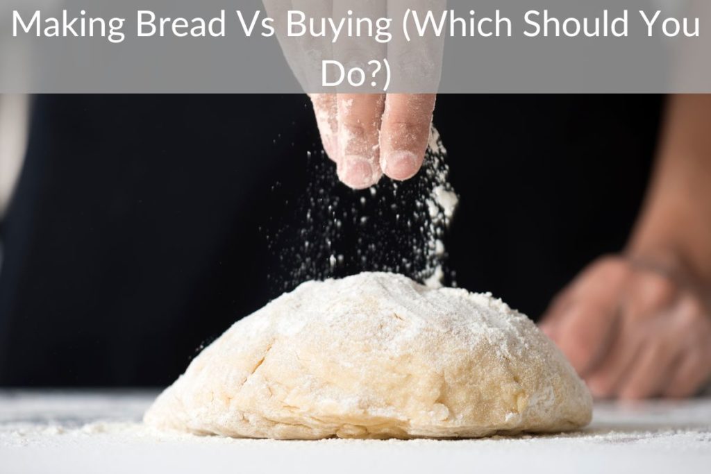 Making Bread Vs Buying (Which Should You Do?)