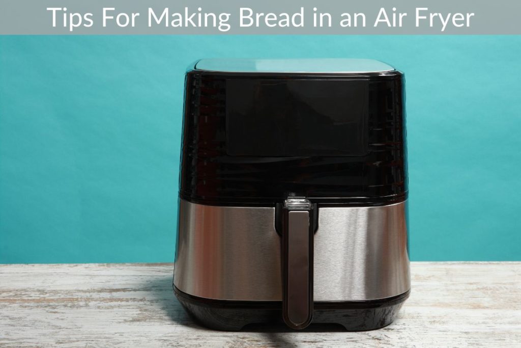 Tips For Making Bread in an Air Fryer